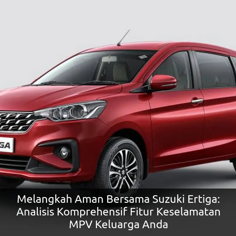 Melangkah Aman Bersama Suzuki Ertiga: Analisis Komprehensif Fitur Keselamatan MPV Keluarga Anda