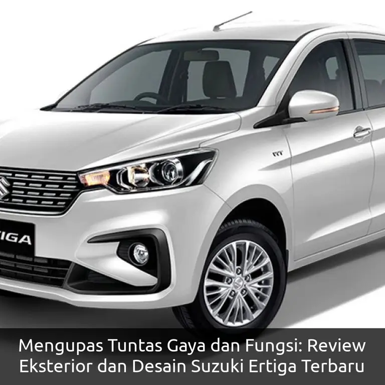 Mengupas Tuntas Gaya dan Fungsi: Review Eksterior dan Desain Suzuki Ertiga Terbaru