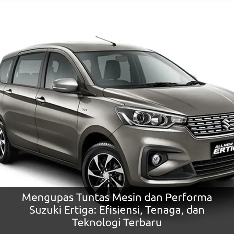 Mengupas Tuntas Mesin dan Performa Suzuki Ertiga: Efisiensi, Tenaga, dan Teknologi Terbaru