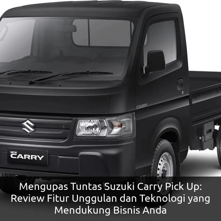 Mengupas Tuntas Suzuki Carry Pick Up: Review Fitur Unggulan dan Teknologi yang Mendukung Bisnis Anda
