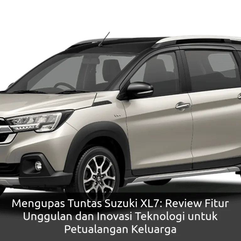 Mengupas Tuntas Suzuki XL7: Review Fitur Unggulan dan Inovasi Teknologi untuk Petualangan Keluarga