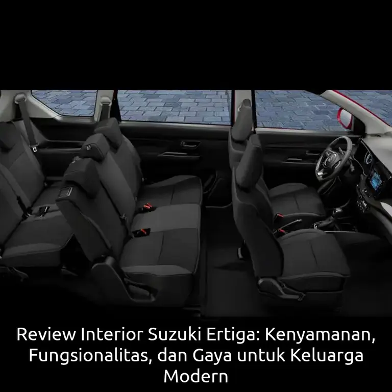 Review Interior Suzuki Ertiga: Kenyamanan, Fungsionalitas, dan Gaya untuk Keluarga Modern