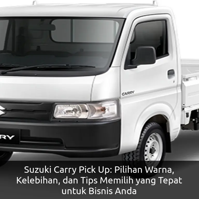 Suzuki Carry Pick Up: Pilihan Warna, Kelebihan, dan Tips Memilih yang Tepat untuk Bisnis Anda