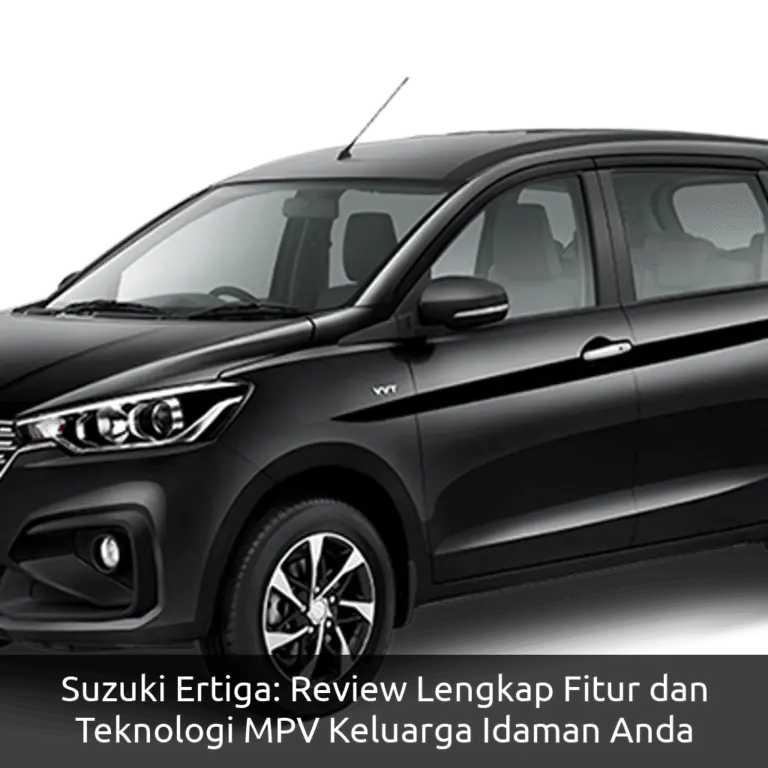 Suzuki Ertiga: Review Lengkap Fitur dan Teknologi MPV Keluarga Idaman Anda